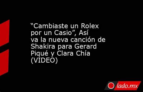 cambiaste un rolex|'Cambiaste un Rolex por un Casio': letra completa de la nueva .